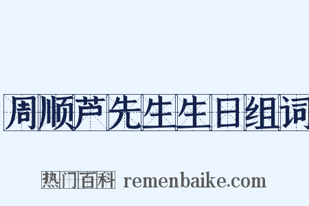 周顺芦先生生日组词是什么意思的图片